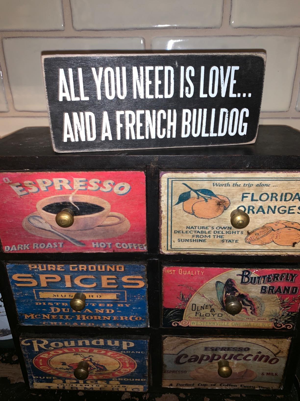 Primitives By Kathy Box Sign - All You Need Is Love and a French Bulldog,Black and White Customer Review Primitives By Kathy Box Sign - All You Need Is Love and a French Bulldog,Black and White - Customer Photo 2